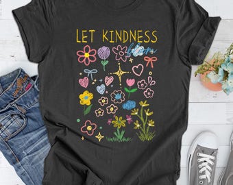 Flower Let Kindness Shirt, Lert Kindness Bloom Shirt and Racerback, Bloom where you are Planted Shirt, ,  Bloom Kindness Shirt