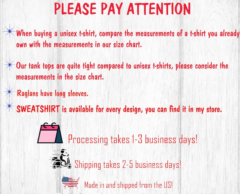 Peut inclure: Un graphique avec du texte rouge qui dit "PLEASE PAY ATTENTION" et qui comprend des informations sur le dimensionnement, l'exp&eacute;dition et les d&eacute;lais de traitement. Le texte dit "Lorsque vous achetez un t-shirt unisexe, comparez les mesures d'un t-shirt que vous poss&eacute;dez d&eacute;j&agrave; avec les mesures de notre tableau des tailles."  "Nos d&eacute;bardeurs sont assez serr&eacute;s par rapport aux t-shirts unisexes, veuillez tenir compte des mesures du tableau des tailles."  "Les raglan ont des manches longues."  "SWEATSHIRT est disponible pour chaque design, vous pouvez le trouver dans mon magasin."  "Le traitement prend 1 &agrave; 3 jours ouvrables !"  "L'exp&eacute;dition prend 2 &agrave; 5 jours ouvrables !"  "Fabriqu&eacute; et exp&eacute;di&eacute; depuis les &Eacute;tats-Unis !"