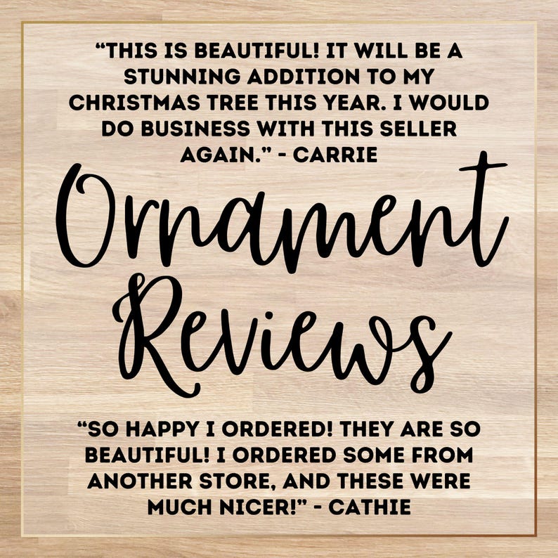 May include: A wooden background with the words "Ornament Reviews" in large, black, cursive font. Above and below are customer reviews praising the ornaments. The reviews are in black text.