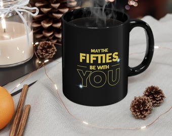 50th Birthday Mug, 50th Birthday Gift, May The Fifties Be With You, 50 Birthday, Birthday Gift #a003