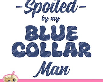 Spoiled By My Blue Collar Man SVG PNG PSD Digital Download for Cricut and Do-It-Yourself Crafts Country Funny Tee Husband Appreciation