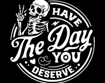 Have the Day You Deserve SVG/PNG File for Cricut, All Cutting Machines, Other DIY Crafts