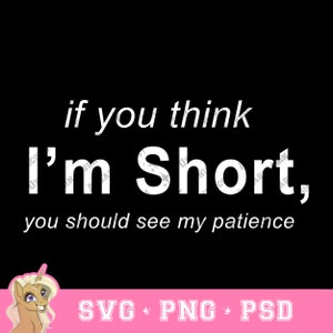 Pensi che io sia basso, dovresti vedere la mia pazienza SVG_PNG_PSD Download digitale istantaneo per Cricut e altri mestieri fai da te Adesivo divertente per magliette