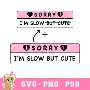 May include: Two pink and black rectangular signs with the text "I'm slow but cute" and a heart with an exclamation point. The signs are stacked on top of each other with an arrow pointing to the top sign. The text "Sorry" is written above the text "I'm slow but cute" on both signs.