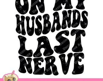 On My Husband’s Last Nerve SVG/PNG Cricut Cut File Digital Download for DIY Crafts