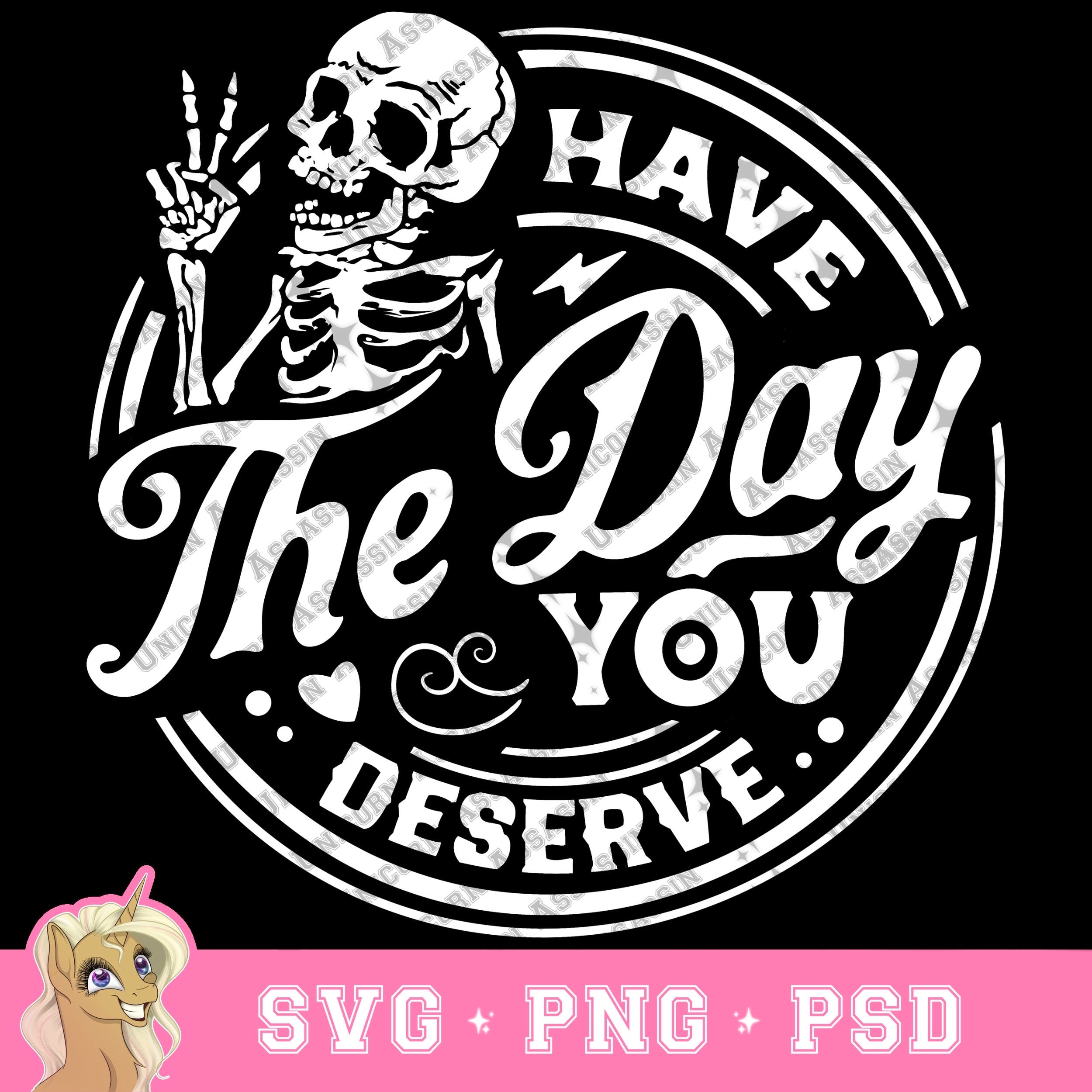 Skeleton Funny “Have the Day You Deserve” SVG_PNG_PSD Instant Digital Download for Cricut and other DIY Crafts