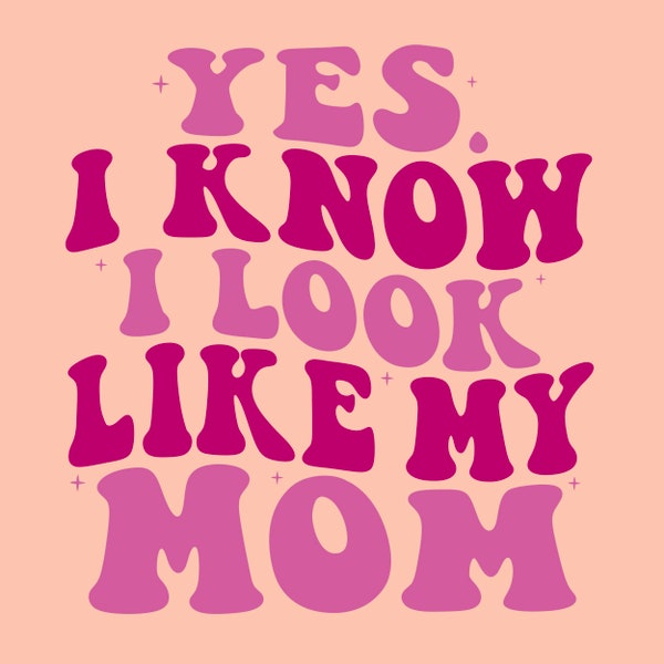 Yes, I Know I Look Like My Mom SVG/PNG Digital Download for Cricut and DIY Crafts