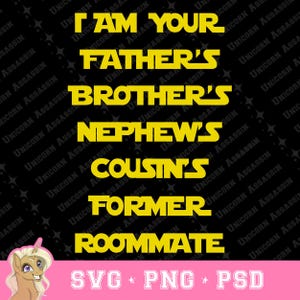 May include: A black background with yellow text that reads "I am your father's brother's nephew's cousin's former roommate". Below the text is a unicorn illustration and the text "SVG PNG PSD".