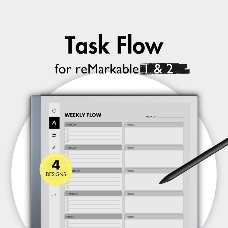 May include: A digital planner for reMarkable tablets, showcasing a weekly flow layout. The screen displays a grey and white design with sections for each day and notes. The text "Task Flow" and "4 Designs" are visible. A black stylus is also present.