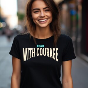 Live with Courage T-Shirt, Motivational Quote Shirt, Positive Quote Shirt, Daily Inspiration T-Shirt, Inspirational Quote Tee