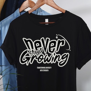 Comfort Colors Never Stop Growing Inspirational T-Shirt, kindness shirt, motivational shirt, motivational t-shirt,