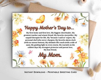May include: Printable greeting card with a floral design featuring yellow daffodils, white daisies, and butterflies. The card has a message that reads "Happy Mother's Day to... My first home and first love, My biggest cheerleader, My greatest teacher and wisest friend, My favorite storyteller, My unpaid therapist for life, My "because I said so" expert, My personal chef (who never charges), My favorite alarm clock (with no snooze button), My ultimate life coach (with a side of sass), My guiding light in every storm, My warmth on the coldest days My strongest protector and purest love, My best friend, My Mom."
