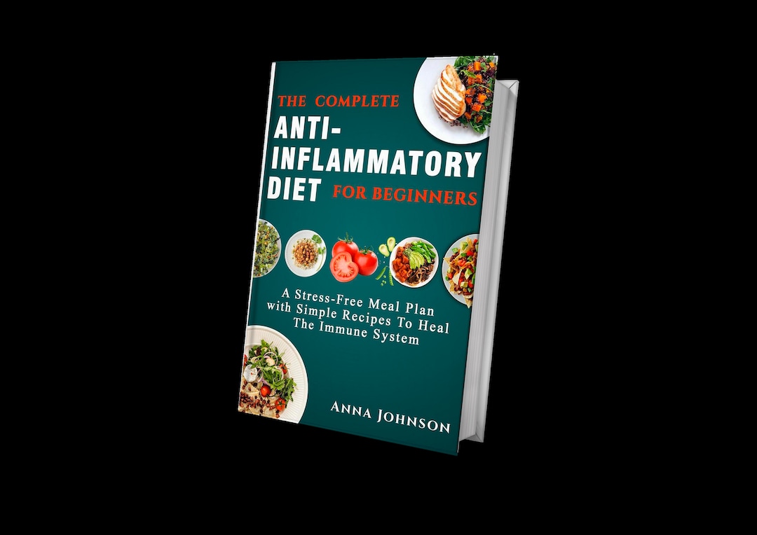 The Complete Antiinflammatory Diet for Beginners A Stressfree Meal Plan With Simple Recipes