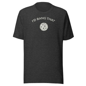 Funny Pickleball Shirt for Men, Women, Unisex - I'd Bang That - Perfect pickleball gift