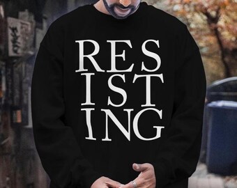 RESISTING Sweatshirt, Bold Protest Shirt for Activists, Democracy Defenders, and Civil Rights Supporters, Resist Movement apparel