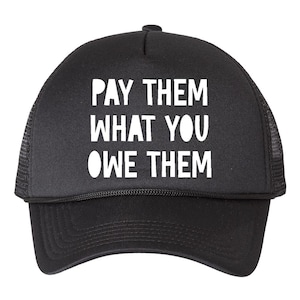 May include: Black trucker hat with white text that reads "PAY THEM WHAT YOU OWE THEM." The hat has a mesh back and a curved brim. The text is in a bold, sans-serif font.