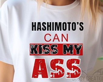 Hashimoto's can kiss my ass tshirt, best hashimoto's disease awareness tee, fun silent illness gift shirt, funny hormonal phrase tee shirt