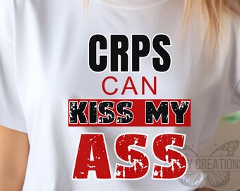 CRPS can kiss my ass tshirt, CRPS awareness, silent illness, chronic illness tee, spoonies, CRPS shirt, crps, complex regional pain syndrome