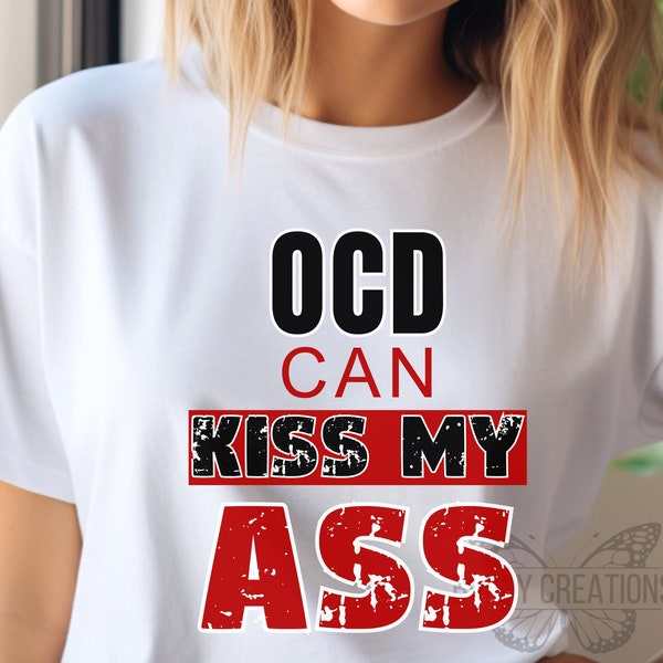 OCD can kiss my ass tshirt, OCD awareness tee, obsessive compulsive disorder tshirt, OCD shirt, mental illness shirt, mental illness support