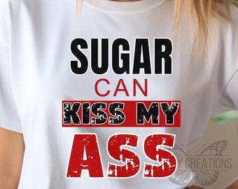 Sugar can kiss my ass tshirt, diet tee, weight loss shirt, sarcastic diet gift, keto tshirt, low carb diet, weight loss shirt, sugar hater