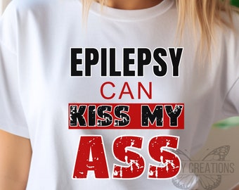 Epilepsy can kiss my ass tshirt, best fun epilepsy awareness tee, fun epilepsy spoonie top, sarcastic chronic illness gift, fun epilepsy tee