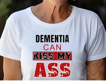 Dementia can kiss my ass tshirt, thoughtful dementia gift, fun dementia awareness tee, best chronic illness tee gift,fun silent illness gift