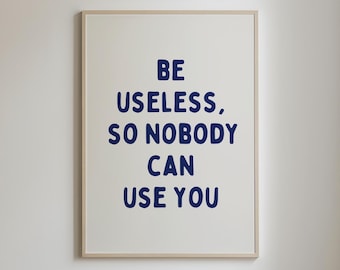 Wees nutteloos, zodat niemand je kan gebruiken, sarcastische prints, trendy typografie kunst aan de muur, poster grappige citaten, kunst met gekke gezegden, digitale DOWNLOAD