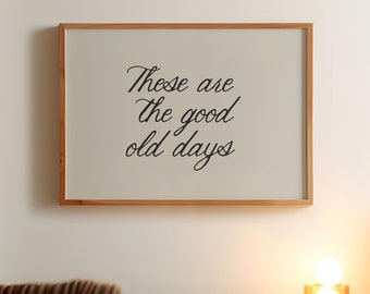 These Are The Good Old Days Print, Neutral Trendy Wall Art, Aesthetic Apartment Decor, PRINTABLE Art, Typography Poster, DIGITAL DOWNLOAD