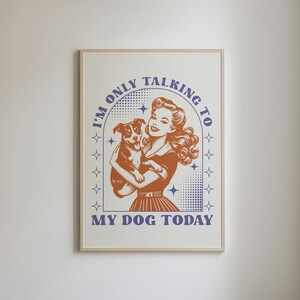 I'm Only Talking To My Dog, Funny Dog Print, Dog Owner Gift, Dog Lover Print, Trendy Wall Art, Vintage Retro Housewife, DIGITAL DOWNLOAD