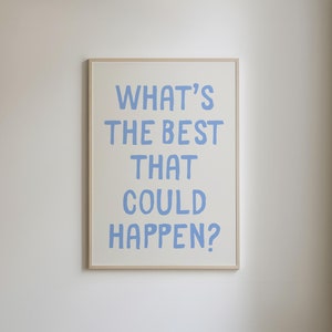 What's The Best That Could Happen Print • Uplifting Quote Art Print • Affirmation Poster • Daily Reminder Wall Art • DIGITAL DOWNLOAD