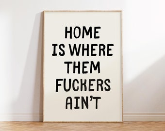 Home is Where Them Fuckers Ain't, Sarcastic Prints, Trendy Swearing Wall Art, Typography Poster, Sassy Posters, Funny Housewarming Gift