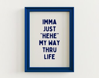 Puede incluir: Una impresión enmarcada azul con el texto "IMMA JUST "HEHE" MY WAY THRU LIFE" en letras blancas.