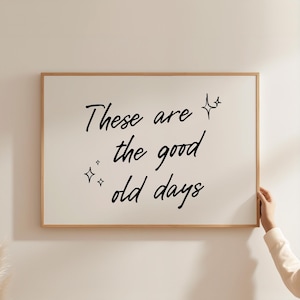 These Are The Good Old Days Print, Neutral Trendy Wall Art Print, Modern Apartment Decor, PRINTABLE Art, Typography Poster, DIGITAL DOWNLOAD
