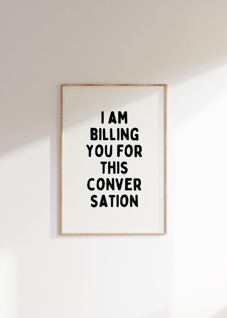 May include: A framed print with the text "I AM BILLING YOU FOR THIS CONVERSATION" in black bold letters on a white background.