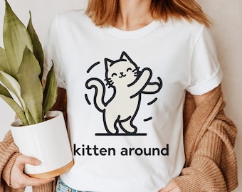 Kitten Shirt, Cute Cat Shirt, Kitten Around Shirt, Funny Cat Shirt, Funny Kitten Shirt, Cat Pun Shirt, Gift for Cat Lovers, Cat Gift