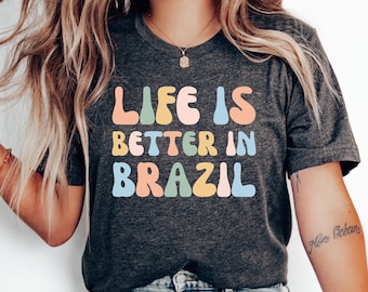 Life Is Better in Brazil T-Shirt, Brazil T-Shirt, Love Brazil Shirt, Brazil Vacation, Honeymoon Shirt, Travel, Brazil Gift Shirt, Brazilian