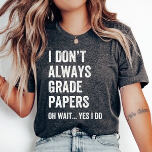 I Don’t Always Grade Papers T-Shirt, Teacher Gift, Funny Teacher Shirt, Teacher Appreciation, Back to School Shirt, Teacher Tshirt, Teaching