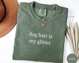 Dog Hair Glitter T-Shirt, Funny Dog Lover Shirt, Dog Mom Gift, Dog Shirt, Funny Dog Gift Tee, Dog Person Tee, Dog Lover Comfort Colors Shirt