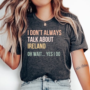 I Don’t Always Talk About Ireland T-Shirt, Ireland Vacation, Ireland Gift, Love Ireland Shirt, Irish Shirt, Honeymoon, St Patty&#39;s Day Shirt