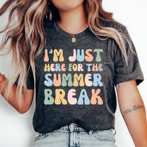 I’m Just Here for the Summer Break T-Shirt, Funny Teacher Shirt, Teacher Appreciation Gift, Teacher Gift Tee, Teacher Tshirt, Back to School