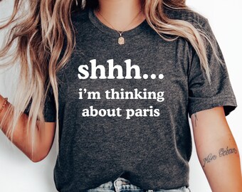 Shhh… I’m Thinking about Paris T-Shirt, Paris Vacation, Honeymoon Shirt, Paris Gift, Love Paris Shirt, Paris Family Trip, Travel, France Tee