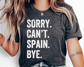 Sorry Can’t Spain Bye T-Shirt, Spain Gift, Love Spain Shirt, Spanish Shirt, Spain Vacation, Honeymoon Shirt, Travel, Family Trip, Spain Tee