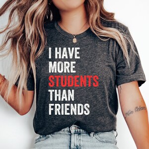 Ich habe mehr Schüler als Freunde T-Shirt, Lehrer Geschenk T-Shirt, lustiges Lehrer Shirt, Lehrer Wertschätzung, Back to School Shirt, Lehrer Tshirt