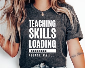 Teaching Skills Loading T-Shirt, Funny Teacher Shirt, Teacher Appreciation Gift, Teacher Gift Shirt, Teacher Tshirt, Back to School Shirt