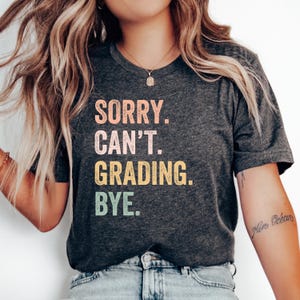 Sorry Can’t Grading Bye T-Shirt, Teacher Gift, Funny Teacher Shirt, Teacher Appreciation, Back to School Shirt, Teacher Tshirt, Teaching Tee
