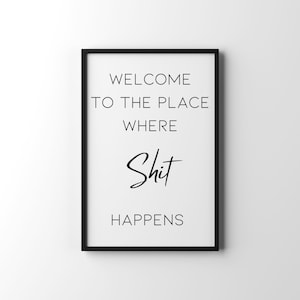 Welcome to the place where shit happens poster, Wall Art, Digital Wall Decor, Printable funny wall art,Wall Quote, Digital file art,Bathroom