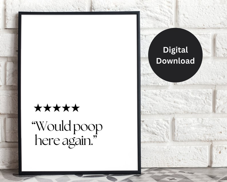May include: A printable digital download of a funny bathroom review with five stars and the text "Would poop here again."