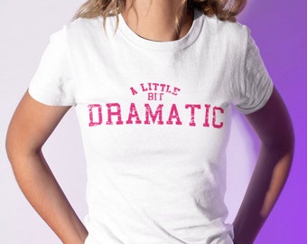 A Little Bit Dramatic T Shirt