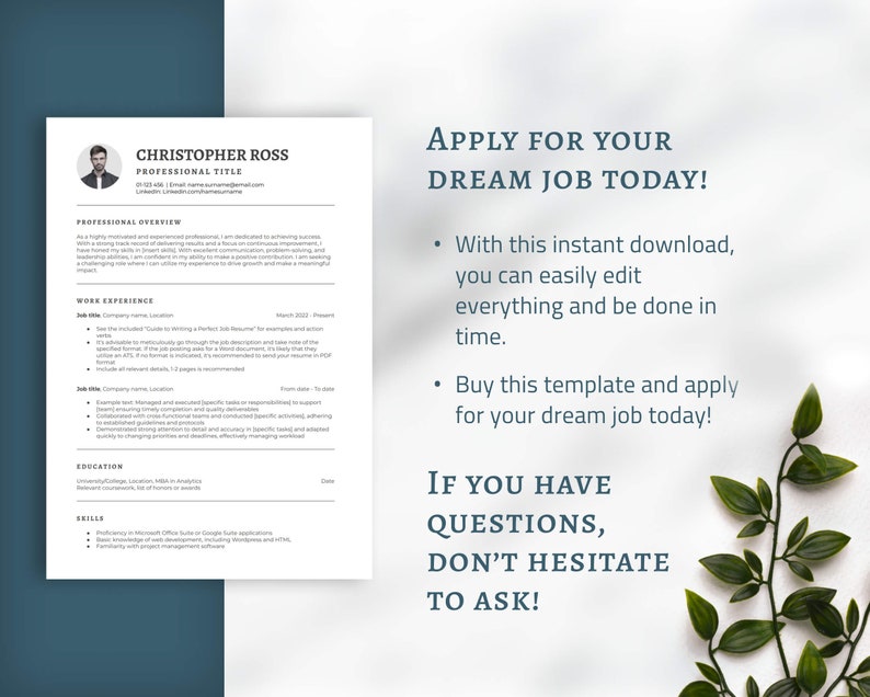 May include: A white resume template with a blue header and black text. The header says "Apply for your dream job today!" and includes two bullet points. The first bullet point says "With this instant download, you can easily edit everything and be done in time." The second bullet point says "Buy this template and apply for your dream job today!" Below the bullet points is the text "If you have questions, don't hesitate to ask!" The text is surrounded by a green leafy branch.