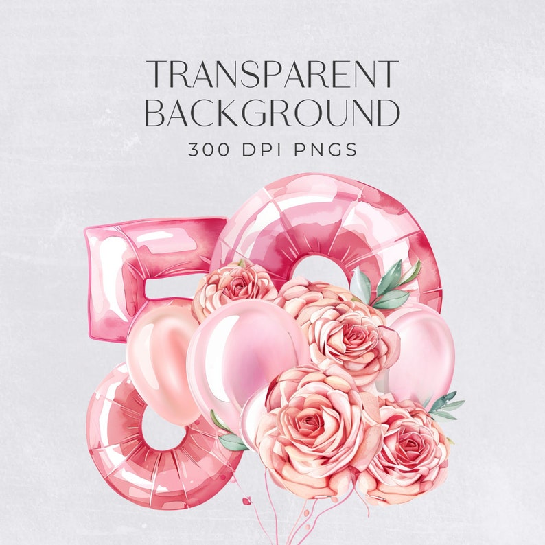 May include: Pink watercolor illustration featuring a '50' balloon, pink balloons, and roses. The text 'TRANSPARENT BACKGROUND' and '300 DPI PNGS' are at the top. This image is suitable for digital design projects.